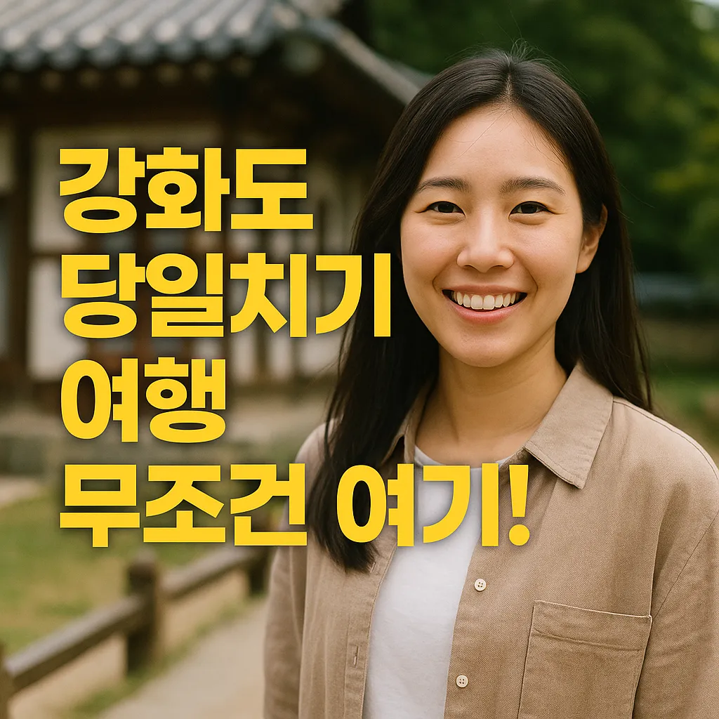 강화도 당일치기 여행 완벽 가이드, 9대 명소와 코스 총정리!