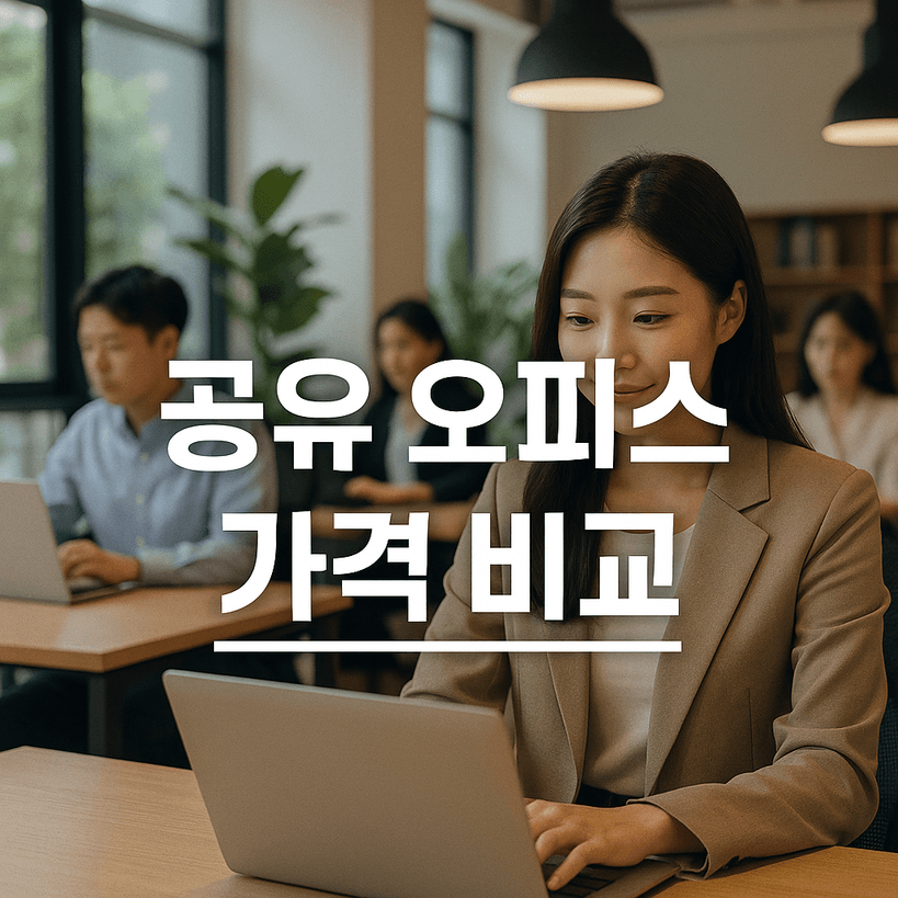 [2025년 최신] 공유오피스 가격 비교와 선택 팁 모두 공개!