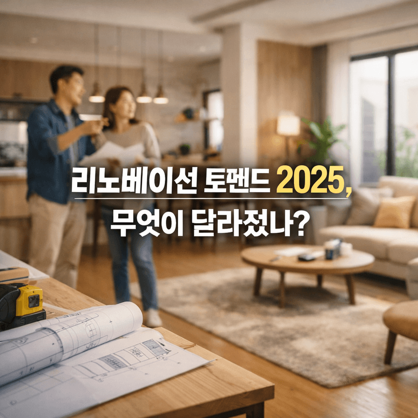 리노베이션 트렌드 2025, 무엇이 달라졌나?